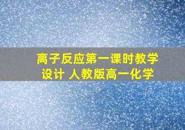 离子反应第一课时教学设计 人教版高一化学